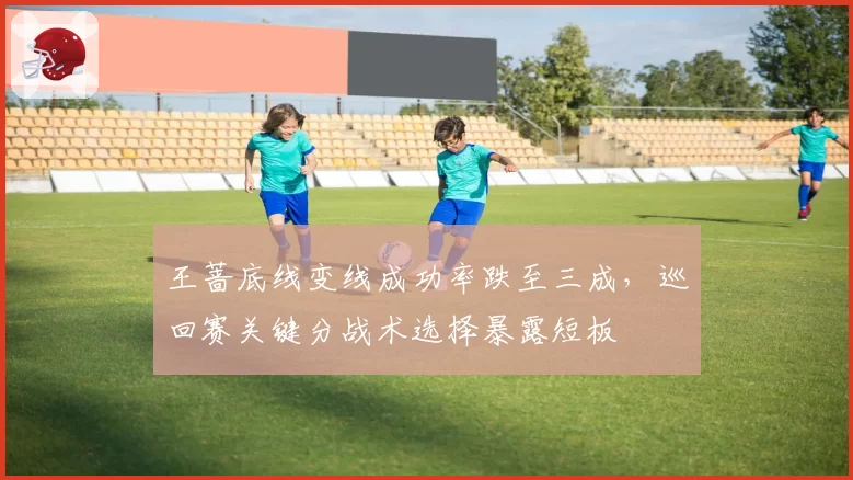 王蔷底线变线成功率跌至三成，巡回赛关键分战术选择暴露短板