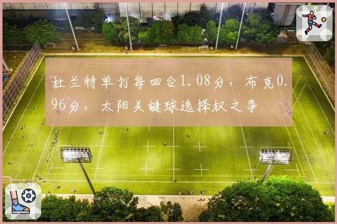 杜兰特单打每回合1.08分，布克0.96分，太阳关键球选择权之争