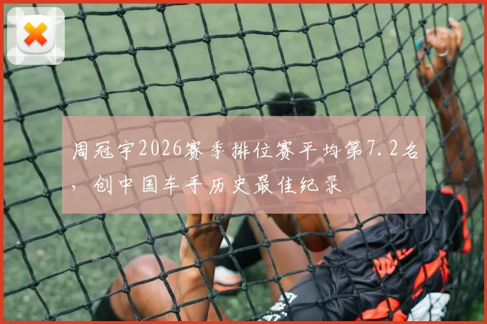 周冠宇2026赛季排位赛平均第7.2名,创中国车手历史最佳纪录